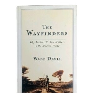 The Wayfinders Why Ancient Wisdom Matters in Modern World Wade Davis Like New